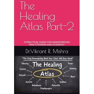 Mishra, Dr Vikrant Rajnath The Healing Atlas Part 2: "A PRACTICAL GUIDE FOR HOMOEOPATHIC PRACTITIONERS AND STUDENTS" (The Healing Atlas Series) Mishra, Dr Vikrant Rajnath The Healing Atlas Part 2: "A PRACTICAL GUIDE FOR HOMOEOPATHIC PRACTITIONERS AND STUDENTS" (The Healing Atlas Series)