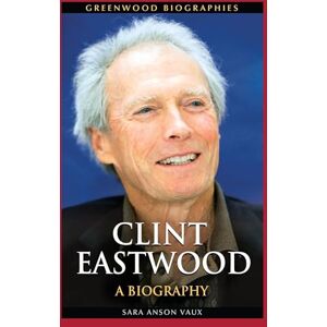 Vaux, Sara Anson Clint Eastwood: A Biography (Greenwood Biographies) Vaux, Sara Anson Clint Eastwood: A Biography (Greenwood Biographies)