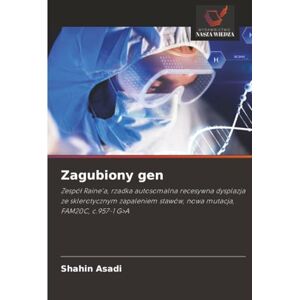 Asadi, Shahin Zagubiony gen: Zespół Raine'a, rzadka autosomalna recesywna dysplazja ze sklerotycznym zapaleniem stawów, nowa mutacja, FAM20C, c.957-1 G>A: Zespó¿ ... stawów, nowa mutacja, FAM20C, c.957-1 G>A Asadi, Shahin Zagubiony gen: Zespół Raine'a, rzadka autosomalna recesywna dysplazja ze sklerotycznym zapaleniem stawów, nowa mutacja, FAM20C, c.957-1 G>A: Zespó¿ ... stawów, nowa mutacja, FAM20C, c.957-1 G>A