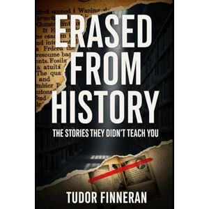 Finneran, Tudor ERASED FROM HISTORY: THE STORIES THEY DIDN'T TEACH YOU (Mysterium Historiae) Finneran, Tudor ERASED FROM HISTORY: THE STORIES THEY DIDN'T TEACH YOU (Mysterium Historiae)
