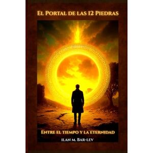 BAR LEV, ILAN M. El Portal de las 12 Piedras: Entre el tiempo y la eternidad BAR LEV, ILAN M. El Portal de las 12 Piedras: Entre el tiempo y la eternidad