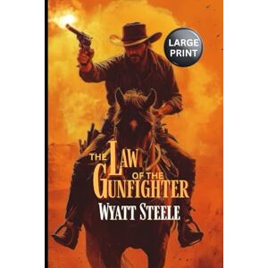 Steele, Wyatt The Law of the Gunfighter LARGE PRINT: A Classic Western Novel (Trails of the Gunfighter LARGE PRINT SERIES) Steele, Wyatt The Law of the Gunfighter LARGE PRINT: A Classic Western Novel (Trails of the Gunfighter LARGE PRINT SERIES)