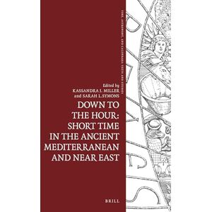 Kassandra J. Miller Down to the Hour: Short Time in the Ancient Mediterranean and Near East: 8 (Time, Astronomy, and Calendars, 8) Kassandra J. Miller Down to the Hour: Short Time in the Ancient Mediterranean and Near East: 8 (Time, Astronomy, and Calendars, 8)