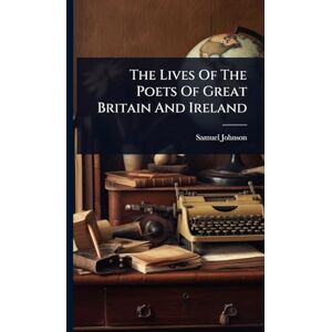 Johnson, Samuel The Lives Of The Poets Of Great Britain And Ireland Johnson, Samuel The Lives Of The Poets Of Great Britain And Ireland