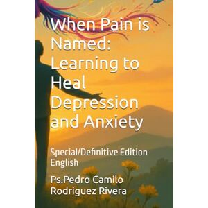 Rodriguez When Pain is Named: Learning to Heal Depression and Anxiety: Special/Definitive Edition English Rodriguez When Pain is Named: Learning to Heal Depression and Anxiety: Special/Definitive Edition English