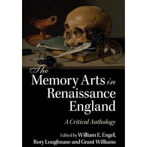 The Memory Arts in Renaissance England: A Critical Anthology The Memory Arts in Renaissance England: A Critical Anthology