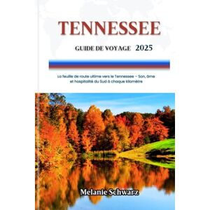 Schwarz, Melanie TENNESSEE GUIDE DE VOYAGE 2025: La feuille de route ultime vers le Tennessee – Son, âme et hospitalité du Sud à chaque kilomètre Schwarz, Melanie TENNESSEE GUIDE DE VOYAGE 2025: La feuille de route ultime vers le Tennessee – Son, âme et hospitalité du Sud à chaque kilomètre