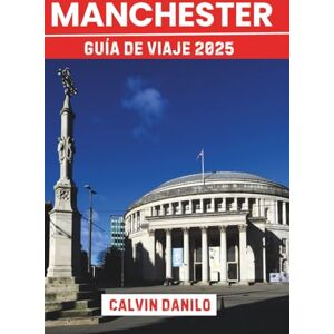 Danilo, Calvin Manchester Guía De Viaje 2025: Tu manual esencial para las principales atracciones, comidas locales, aventuras urbanas y consejos de expertos Danilo, Calvin Manchester Guía De Viaje 2025: Tu manual esencial para las principales atracciones, comidas locales, aventuras urbanas y consejos de expertos
