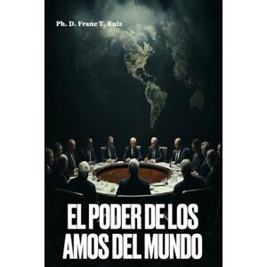 T. Ruiz, Ph.D Franc El Poder de los Amos del Mundo T. Ruiz, Ph.D Franc El Poder de los Amos del Mundo