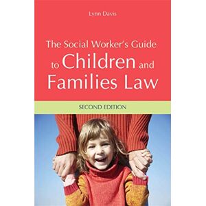 Lynn Davis The Social Worker's Guide to Children and Families Law: Second Edition Lynn Davis The Social Worker's Guide to Children and Families Law: Second Edition