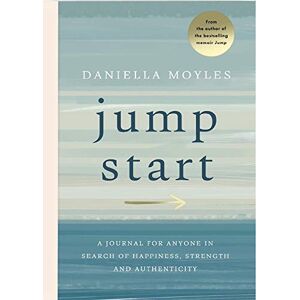 Daniella Moyles Jump Start: A journal for anyone in search of happiness, strength and authenticity Daniella Moyles Jump Start: A journal for anyone in search of happiness, strength and authenticity
