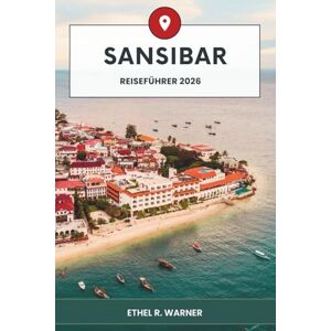 Warner, Ethel R. Sansibar Reiseführer 2026: Entdecken Sie atemberaubende Strände, exotische Gewürze und unvergessliche Abenteuer Warner, Ethel R. Sansibar Reiseführer 2026: Entdecken Sie atemberaubende Strände, exotische Gewürze und unvergessliche Abenteuer