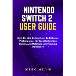Melvin, Josh C. NINTENDO SWITCH 2 USER GUIDE: Step-By-Step Instructions To Enhance Performance, Fix Troubleshooting Issues, And Optimize Your Gaming Experience. Melvin, Josh C. NINTENDO SWITCH 2 USER GUIDE: Step-By-Step Instructions To Enhance Performance, Fix Troubleshooting Issues, And Optimize Your Gaming Experience.