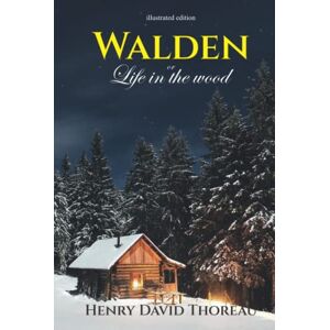 Thoreau, Henry David Walden; or, Life in the Woods By Henry David Thoreau: Illustrated Edition with Author Biography Thoreau, Henry David Walden; or, Life in the Woods By Henry David Thoreau: Illustrated Edition with Author Biography