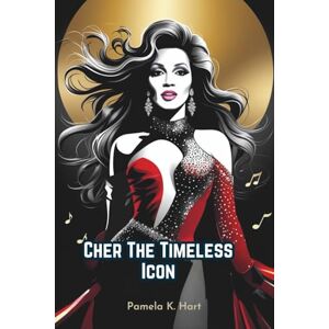 K. Hart, Pamela Cher The Timeless Icon: A Trailblazer's Story of Reinvention, Legacy and Advocacy K. Hart, Pamela Cher The Timeless Icon: A Trailblazer's Story of Reinvention, Legacy and Advocacy