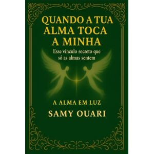 Ouari, Samy Quando a tua alma toca a minha: Esse vínculo secreto que só as almas sentem (A Alma em Luz) Ouari, Samy Quando a tua alma toca a minha: Esse vínculo secreto que só as almas sentem (A Alma em Luz)