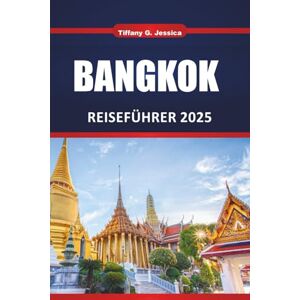 Jessica, Tiffany G. Bangkok-Reiseführer 2025 2026: Aktivitäten, Street Food, Versteckte Tempel, Lokale Erlebnisse, Shopping & Nachtleben Jessica, Tiffany G. Bangkok-Reiseführer 2025 2026: Aktivitäten, Street Food, Versteckte Tempel, Lokale Erlebnisse, Shopping & Nachtleben