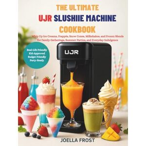 Frost, Joella THE ULTIMATE UJR SLUSHIE MACHINE COOKBOOK: Whip Up Ice Creams, Frappés, Snow Cones, Milkshakes, and Frozen Blends for Family Gatherings, Summer Parties, and Everyday Indulgence Frost, Joella THE ULTIMATE UJR SLUSHIE MACHINE COOKBOOK: Whip Up Ice Creams, Frappés, Snow Cones, Milkshakes, and Frozen Blends for Family Gatherings, Summer Parties, and Everyday Indulgence