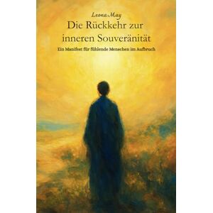 May, Leona Die Rückkehr zur inneren Souveränität Ein Manifest für fühlende Menschen im Aufbruch Leona May: Erkenne dein göttliches Selbst im Spiegel des Lichts Achtsamkeit & spirituelle Erleuchtung May, Leona Die Rückkehr zur inneren Souveränität Ein Manifest für fühlende Menschen im Aufbruch Leona May: Erkenne dein göttliches Selbst im Spiegel des Lichts Achtsamkeit & spirituelle Erleuchtung