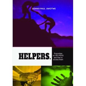 Awotwe, Dennis Paul Helpers: Exposition On Helpers And How To Access Them Awotwe, Dennis Paul Helpers: Exposition On Helpers And How To Access Them