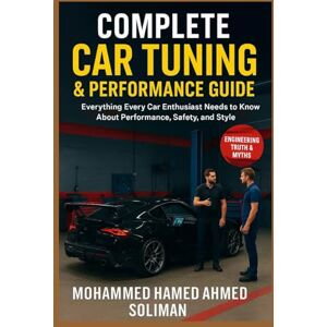 Ahmed Complete Car Tuning & Performance Guide: From Basics to Advanced Upgrades: Everything Every Car Enthusiast Needs to Know About Performance, Safety, ... 2 (Future of Automotive Engineering Series) Ahmed Complete Car Tuning & Performance Guide: From Basics to Advanced Upgrades: Everything Every Car Enthusiast Needs to Know About Performance, Safety, ... 2 (Future of Automotive Engineering Series)