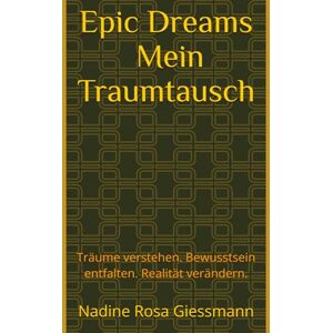 Giessmann, Nadine Rosa Epic Dreams Mein Traumtausch: Träume verstehen. Bewusstsein entfalten. Realität verändern. (Epic Dreams Die Bewusstseinsreihe) Giessmann, Nadine Rosa Epic Dreams Mein Traumtausch: Träume verstehen. Bewusstsein entfalten. Realität verändern. (Epic Dreams Die Bewusstseinsreihe)