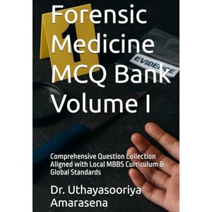 Amarasena, Dr. Uthayasooriya Forensic Medicine MCQ Bank Volume I: Comprehensive Question Collection Aligned with Local MBBS Curriculum & Global Standards Amarasena, Dr. Uthayasooriya Forensic Medicine MCQ Bank Volume I: Comprehensive Question Collection Aligned with Local MBBS Curriculum & Global Standards