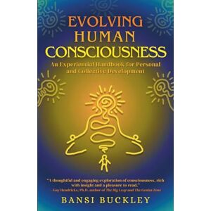 Buckley, Bansi Evolving Human Consciousness: An Experiential Handbook for Personal and Collective Development Buckley, Bansi Evolving Human Consciousness: An Experiential Handbook for Personal and Collective Development