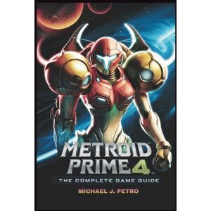 PETRO, MICHAEL J. METROID PRIME 4: BEYOND – THE COMPLETE GAME GUIDE: Unlock Every Planet, Master Every Boss, and Achieve 100% Completion PETRO, MICHAEL J. METROID PRIME 4: BEYOND – THE COMPLETE GAME GUIDE: Unlock Every Planet, Master Every Boss, and Achieve 100% Completion