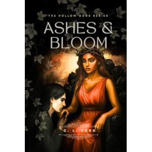 York, C. L. Ashes & Bloom: The Hollow Gods Series Book 1 (Hades x Persephone) York, C. L. Ashes & Bloom: The Hollow Gods Series Book 1 (Hades x Persephone)
