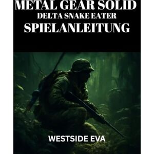 EVA, WESTSIDE METAL GEAR SOLID DELTA SNAKE EATER SPIELANLEITUNG: Meistere Tarnung, Kampf Und Bosskämpfe – Schalte Verborgene Geheimnisse Frei, Erreiche Mehrere Enden Und Dominiere Mit Tipps Und Strategien EVA, WESTSIDE METAL GEAR SOLID DELTA SNAKE EATER SPIELANLEITUNG: Meistere Tarnung, Kampf Und Bosskämpfe – Schalte Verborgene Geheimnisse Frei, Erreiche Mehrere Enden Und Dominiere Mit Tipps Und Strategien