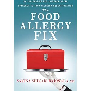 Bajowala MD, Sakina Shikari The Food Allergy Fix: An Integrative and Evidence-Based Approach to Food Allergen Desensitization Bajowala MD, Sakina Shikari The Food Allergy Fix: An Integrative and Evidence-Based Approach to Food Allergen Desensitization