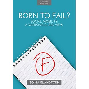 Sonia Blandford Born to Fail? Social Mobility, A Working Class View Sonia Blandford Born to Fail? Social Mobility, A Working Class View