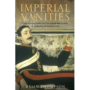 Thompson, Brian IMPERIAL VANITIES: The Adventures of the Baker Brothers and Gordon of Khartoum Thompson, Brian IMPERIAL VANITIES: The Adventures of the Baker Brothers and Gordon of Khartoum