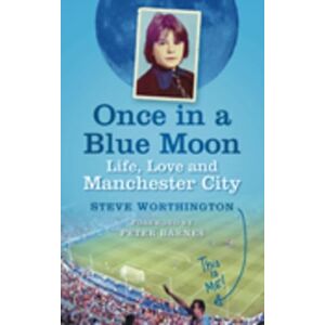 Worthington, Steve Once in a Blue Moon: Life, Love and Manchester City Worthington, Steve Once in a Blue Moon: Life, Love and Manchester City