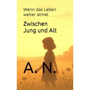 N., A. Zwischen Jung und Alt: Wenn das Leben weiter atmet: 7 (Zwischen Pflege und Verlangen Buchreihe) N., A. Zwischen Jung und Alt: Wenn das Leben weiter atmet: 7 (Zwischen Pflege und Verlangen Buchreihe)