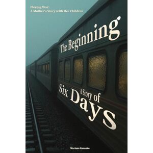 Limenko, Mariana The Beginning: A Story of Six Days.: Fleeing War: A Mother’s Story with Her Children Limenko, Mariana The Beginning: A Story of Six Days.: Fleeing War: A Mother’s Story with Her Children