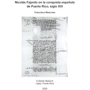 Moscoso, Francisco Nicolás Fajardo en la conquista española de Puerto Rico, siglo XVI Moscoso, Francisco Nicolás Fajardo en la conquista española de Puerto Rico, siglo XVI