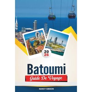 Gibson GUIDE DE VOYAGE BATOUMI 2026: Plages de la mer Noire, vie nocturne, jardins botaniques et sites incontournables de la Riviera géorgienne Gibson GUIDE DE VOYAGE BATOUMI 2026: Plages de la mer Noire, vie nocturne, jardins botaniques et sites incontournables de la Riviera géorgienne