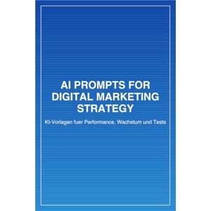 Slama, Bah KI-Anleitungen für die digitale Marketingstrategie: KI-Vorlagen fuer Performance, Wachstum und Tests Slama, Bah KI-Anleitungen für die digitale Marketingstrategie: KI-Vorlagen fuer Performance, Wachstum und Tests