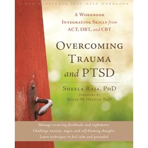 Raja, Sheela Overcoming Trauma and PTSD: A Workbook Integrating Skills from ACT, DBT, and CBT (A New Harbinger Self-Help Workbook) Raja, Sheela Overcoming Trauma and PTSD: A Workbook Integrating Skills from ACT, DBT, and CBT (A New Harbinger Self-Help Workbook)