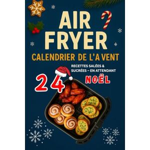 Ardent, Camille Calendrier de l’Avent Airfryer: 24 Recettes Faciles & Festives Des idées croustillantes, rapides et gourmandes à préparer tout le mois de décembre. Ardent, Camille Calendrier de l’Avent Airfryer: 24 Recettes Faciles & Festives Des idées croustillantes, rapides et gourmandes à préparer tout le mois de décembre.