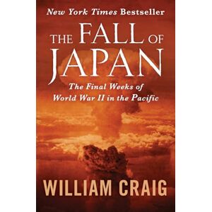 Craig, William J. The Fall of Japan: The Final Weeks of World War II in the Pacific Craig, William J. The Fall of Japan: The Final Weeks of World War II in the Pacific