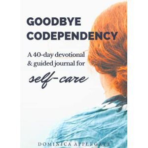 Applegate, Dominica Goodbye Codependency: A 40-Day Devotional And Guided Journal To Boost Self-Care Applegate, Dominica Goodbye Codependency: A 40-Day Devotional And Guided Journal To Boost Self-Care
