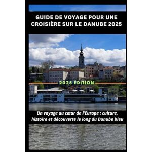 Vincent Guide de voyage pour une croisière sur le Danube 2025: Un voyage au cœur de l'Europe : culture, histoire et découverte le long du Danube bleu Vincent Guide de voyage pour une croisière sur le Danube 2025: Un voyage au cœur de l'Europe : culture, histoire et découverte le long du Danube bleu