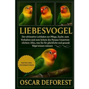 DEFOREST, OSCAR Liebesvogel: Der ultimative Leitfaden zur Pflege, Zucht, zum Verhalten und zum Schutz des Nysasa-Unzertrennlichen: Alles, was Sie für glückliche und gesunde Vögel wissen müssen. DEFOREST, OSCAR Liebesvogel: Der ultimative Leitfaden zur Pflege, Zucht, zum Verhalten und zum Schutz des Nysasa-Unzertrennlichen: Alles, was Sie für glückliche und gesunde Vögel wissen müssen.