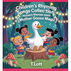 Lott, T Children’s Rhyming Songs Collection: Nursery Rhymes Meet Mother Goose Magic Lott, T Children’s Rhyming Songs Collection: Nursery Rhymes Meet Mother Goose Magic