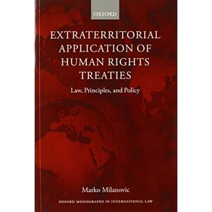 Milanovic, Marko Extraterritorial Application of Human Rights Treaties: Law, Principles, And Policy (Oxford Monographs In International Law) Milanovic, Marko Extraterritorial Application of Human Rights Treaties: Law, Principles, And Policy (Oxford Monographs In International Law)