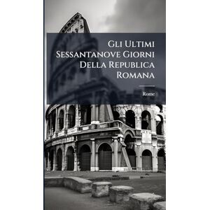 Rome Gli Ultimi Sessantanove Giorni Della Republica Romana Rome Gli Ultimi Sessantanove Giorni Della Republica Romana