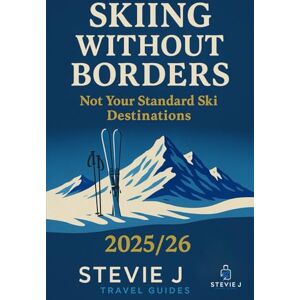J, Stevie Skiing Without Borders: The Complete Guide to Global Skiing’s Cultural Frontiers and Hidden Paradises J, Stevie Skiing Without Borders: The Complete Guide to Global Skiing’s Cultural Frontiers and Hidden Paradises
